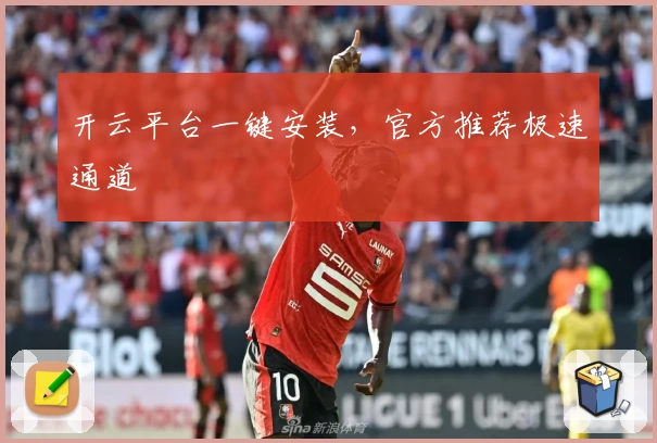 开云平台一键安装，官方推荐极速通道