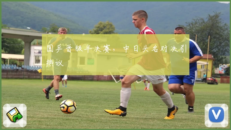 国乒晋级半决赛，中日头名对决引热议