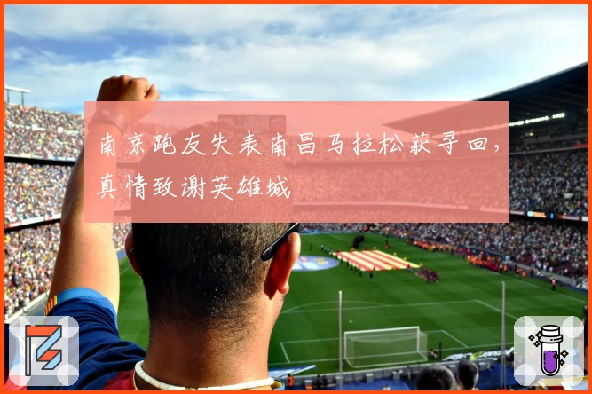 南京跑友失表南昌马拉松获寻回，真情致谢英雄城